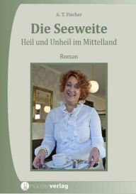 Title: Die Seeweite: Heil und Unheil im Mittelland, Author: Albert T. Fischer