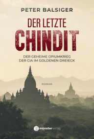 Title: Der letzte Chindit: Der geheime Opiumkrieg der CIA im Goldenen Dreieck, Author: Peter Balsiger