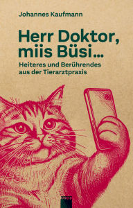 Title: Herr Doktor, miis Büsi .: Heiteres und Berührendes aus der Tierarztpraxis, Author: Johannes Kaufmann