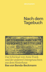 Title: Nach dem Tagebuch: Das Schicksal von Anne Frank und der anderen Untergetauchten aus dem Hinterhaus, Author: Bas von Benda Beckmann