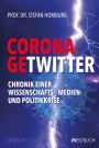 CORONA-GETWITTER: Chronik einer Wissenschafts-, Medien- und Politikkrise