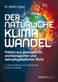 Title: Der natürliche Klimawandel: Fakten aus geologischer, archäologischer und astrophysikalischer Sicht, Author: Stefan Uhlig