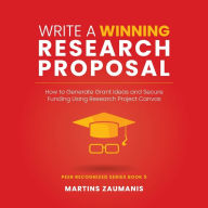 Title: Write a Winning Research Proposal: How to Generate Grant Ideas and Secure Funding Using Research Project Canvas, Author: Martins Zaumanis