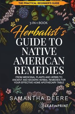 Herbalist's Guide to Native American Remedies: From Medicinal Plants and Herbs to Ancient and Modern Herbal Remedies for your Effective Home Apothecary Table