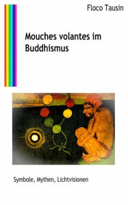 Title: Mouches volantes im Buddhismus: Symbole, Mythen, Lichtvisionen, Author: Floco Tausin