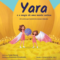 Title: Yara e a magia de uma mente curiosa: Um conto que transforma nossas relaï¿½ï¿½es, Author: Anastasia Khmelevska