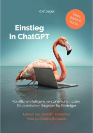 Title: Einstieg in ChatGPT: Künstliche Intelligenz verstehen und nutzen: Ein praktischer Ratgeber für Einsteiger, Author: Rolf Jeger