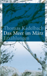 Title: Das Meer im Marz: Erzahlungen, Author: Thomas Kadelbach