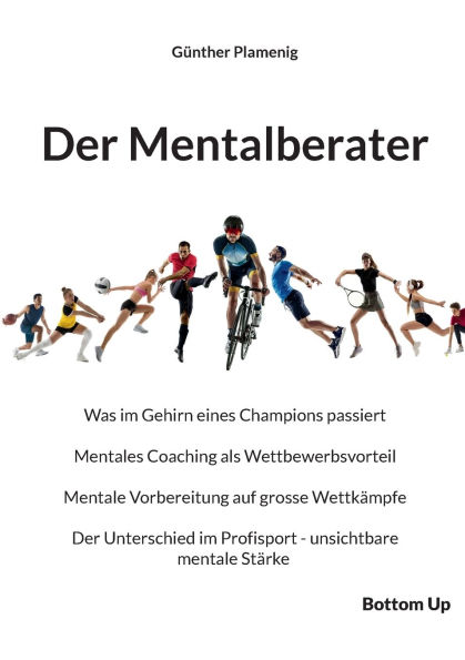 Der Mentalberater: Was im Gehirn eines Champions passiert. Mentales Coaching als Wettbewerbsvorteil. Mentale Vorbereitung auf grosse Wettk�mpfe. Der Unterschied im Profisport - unsichtbare mentale St�rke