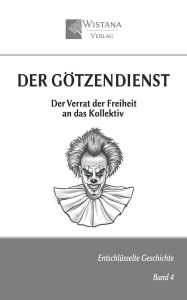 Title: Der Gï¿½tzendienst: Der Verrat der Freiheit an das Kollektiv, Author: Friedrich Pfad