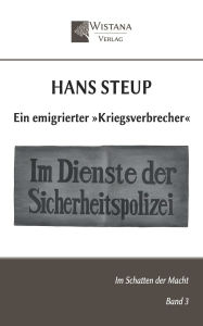 Title: Hans Steup: Ein emigrierter Kriegsverbrecher, Author: Friedrich Pfad