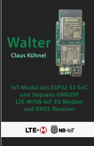 Title: Walter: Kompaktes IoT-Modul mit ESP32-S3 und LTE-M/NB-IoT-Modem, Author: Claus Kïhnel