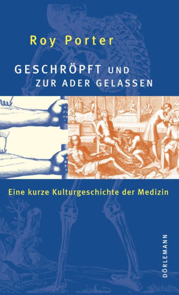 Geschröpft und zur Ader gelassen: Eine kurze Kulturgeschichte der Medizin