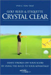 Alternative view 1 of Golf Rules and Etiquette Crystal Clear: Shave Strokes off Your Score by Using the Rules to Your Advantage!