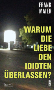 Title: Warum die Liebe den Idioten überlassen?, Author: Frank Maier