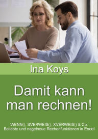 Title: Damit kann man rechnen!: WENN(), SVERWEIS(), XVERWEIS() & Co. Beliebte und nagelneue Rechenfunktionen in Excel, Author: Ina Koys