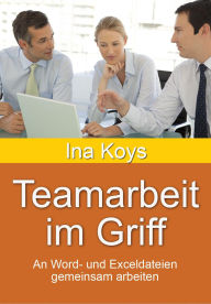 Title: Teamarbeit im Griff: An Word- und Exceldateien gemeinsam arbeiten, Author: Ina Koys