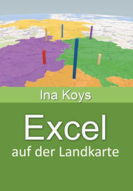 Title: Excel auf der Landkarte: Zahlen ortsbezogen visualisieren, Author: Ina Koys