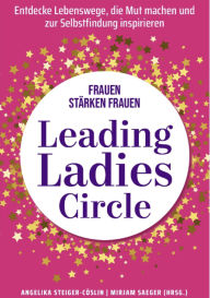 Title: Leading Ladies Circle: Frauen stärken Frauen, Author: Angelika Steiger-Cöslin