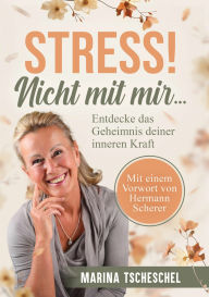 Title: Stress! Nicht mit mir...: Entdecke das Geheimnis deiner inneren Kraft, Author: Marina Tscheschel