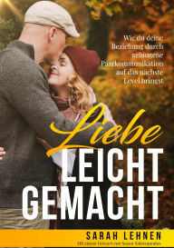 Title: Liebe leicht gemacht: Wie du deine Beziehung durch gelungene Paarkommunikation auf das nächste Level bringst, Author: Sarah Lehnen