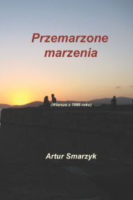 Title: Przemarzone marzenia: (Wiersze z 1986 roku), Author: Artur Smarzyk