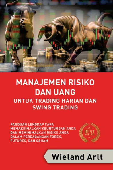 Manajemen Risiko Dan Uang Untuk Trading Harian Dan Swing Trading: Panduan Lengkap Cara Memaksimalkan Keuntungan Anda Dan Meminimalkan Risiko Anda Dalam Perdagangan Forex, Futures, Dan Saham