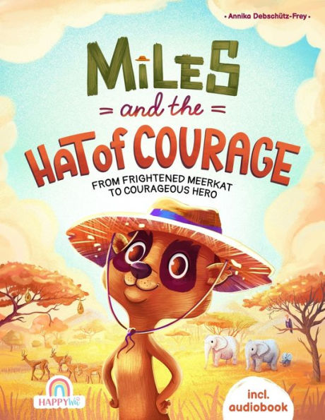 Miles and The Hat of Courage: From Frightened Meerkat to Courageous Hero - An Animal Adventure filled with Trials of Courage, Self-Confidence and Inner Strength - Incl. Audiobook