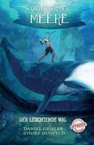 Title: Die Hüter der Meere: Der leuchtende Wal, Author: Thore Hunfeld