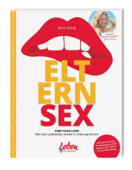 Title: Elternsex: Pimp your Love! Wie euer Liebesleben wieder in Schwung kommt, Author: Birte Glang