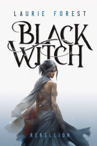 Title: Black Witch - Rebellion: Band 3 der epischen NY Times und USA Today Bestsellerserie, Author: Laurie Forest