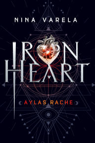 Title: Iron Heart - Aylas Rache: Auftakt einer emotionalen und aufregenden Duologie, Author: Nina Varela