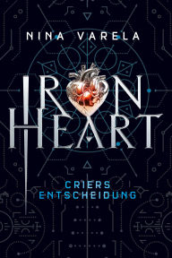 Title: Iron Heart - Criers Entscheidung: Iron-Heart-Dilogie, Band 2 - Romantasy zwischen Mensch und Automae, Author: Nina Varela