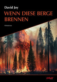 Title: Wenn diese Berge brennen: Kriminalroman, Author: David Joy