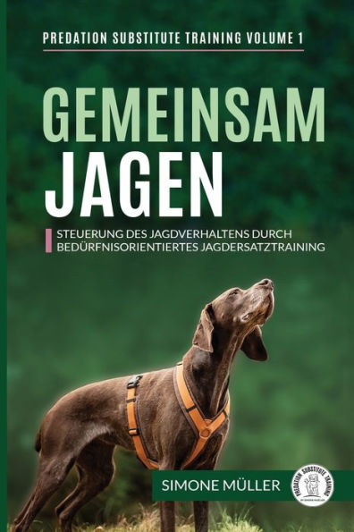 Gemeinsam Jagen: Steuerung des Jagdverhaltens durch bedï¿½rfnisorientiertes Jagdersatztraining