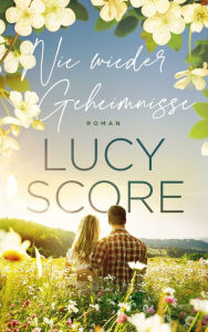 Title: Nie wieder Geheimnisse - Die TikTok Liebesroman Sensation: Eine Kleinstadt zum Verlieben, Author: Lucy Score