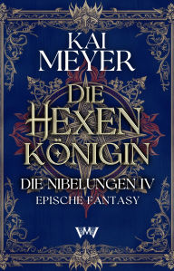 Title: Die Hexenkönigin: Epische Fantasy Serie über die Nibelungen, Author: Kai Meyer