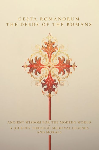 Gesta Romanorum / the Deeds of Romans: Ancient Wisdom for Modern World - A Journey Through Medieval Legends and Morals