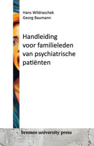 Title: Handleiding voor familieleden van psychiatrische patiënten, Author: Georg Baumann