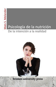 Title: Psicologï¿½a de la nutriciï¿½n: de la intenciï¿½n a la realidad, Author: Mats S Melander