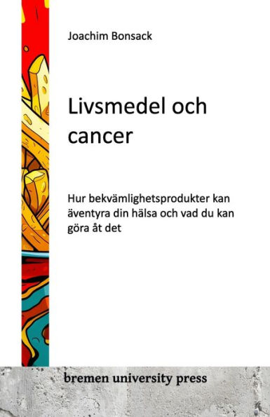 Livsmedel och cancer: Hur bekvämlighetsprodukter kan äventy ra din hälsa och vad du kan göra åt det