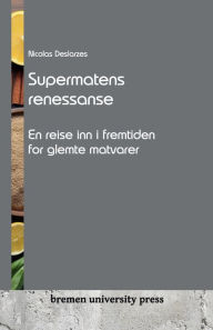 Title: Supermatens renessanse: En reise inn i fremtiden for glemte matvarer, Author: Nicolas Deslarzes