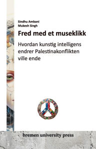 Title: Fred med et museklikk: Hvordan kunstig intelligens endrer Palestinakonflikten ville ende, Author: Mukesh Singh