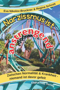 Title: Narzissmus ist anstrengend: Zwischen Normalitï¿½t & Krankheit - niemand ist davor gefeit, Author: Eva Nikolov-Bruckner