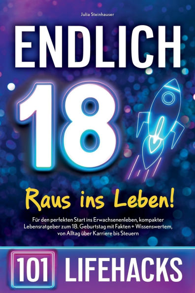 Endlich 18! Raus ins Leben - 101 Lifehacks: Fï¿½r den perfekten Start ins Erwachsenenleben, kompakter Lebensratgeber zum 18. Geburtstag mit Fakten + Wissenswertem, von Alltag ï¿½ber Karriere bis Steuern