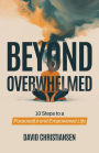 Beyond Overwhelmed: 10 Steps to a Purposeful and Empowered Life