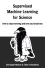 Supervised Machine Learning for Science: How to stop worrying and love your black box