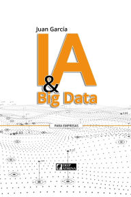 Title: IA & Big Data: Transformando datos en conocimiento y oportunidades, Author: Juan Garcia