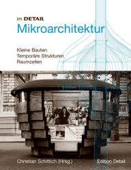 Title: Mikroarchitektur: Kleine Strukturen, Mobile Bauten, Raumzellen, Author: Christian Schittich