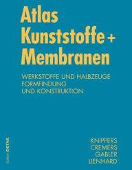 Title: Atlas Kunststoff + Membranen: Werkstoffe und Halbzeuge, Formfindung und Konstruktion, Author: Jan Knippers